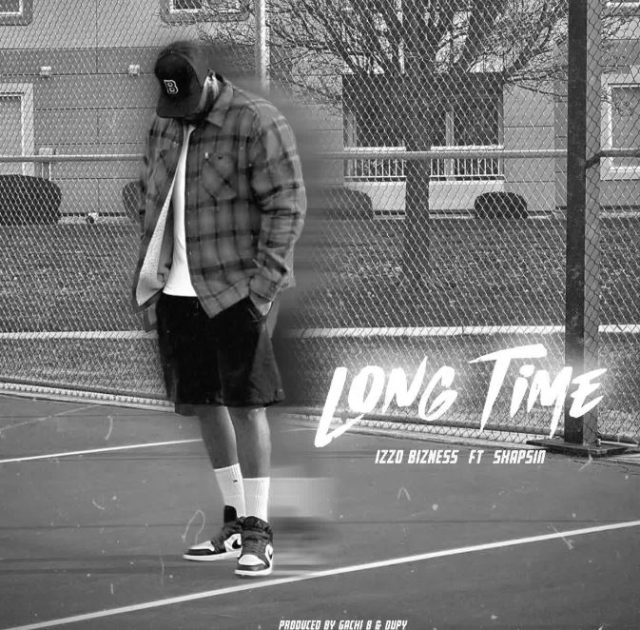 Izzo Bizness Ft. Shapsin – Long Time