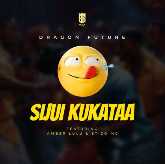 Dragon Future Ft. Amber Lulu & Stizo Mc – Sijui Kukataa